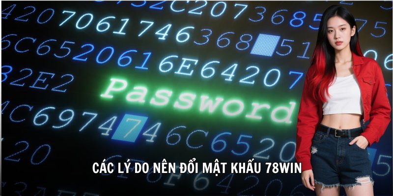 Các lý do nên đổi mật khẩu 78Win